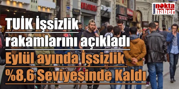 TUİK İşsizlik rakamlarını açıkladı Eylül ayında İşsizlik %8,6 Seviyesinde Sabit Kaldı